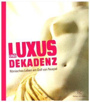 Rudolf Aßkamp; Marijke Brouwer; Jörn Christiansen; Herwig Kenzler Luxus Und Dekadenz. Römisches Leben Am Golf Von Neapel