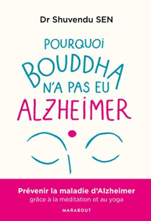 Pourquoi Bouddha N'A Jamais Eu Alzheimer : Une Approche Thérapeutique Holistique Basée Sur La Méditation, Le Yoga, La Musicothérapie, La Réalité