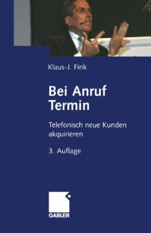 Klaus-J. Fink Bei Anruf Termin: Telefonisch Neue Kunden Akquirieren