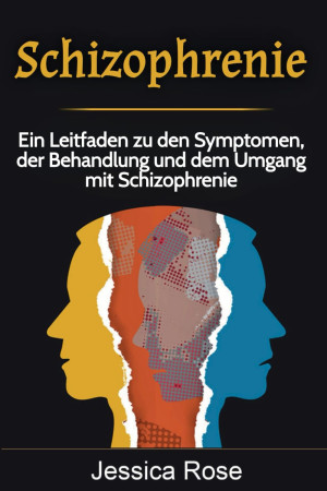 Jessica Rose Schizophrenie: Ein Leitfaden Zu Den Symptomen, Der Behandlung Und Dem Umgang Mit Schizophrenie