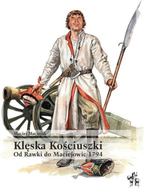 Klęska Kościuszki. Od Rawki do Maciejowic 1794