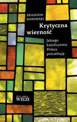 Krytyczna wierność. Jakiego katolicyzmu Polacy potrzebują