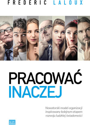 Pracować inaczej. Nowatorski model organizacji inspirowany kolejnym etapem rozwoju ludzkiej świadomości