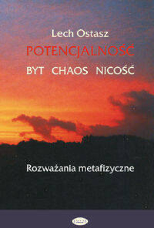 Potencjalność. Byt, chaos, nicość. Rozważania metafizyczne