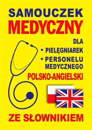 Samouczek medyczny dla pielęgniarek. Personelu medycznego. Polsko-angielski ze słownikiem