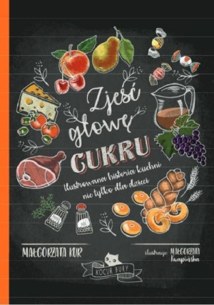 Zjeść głowę cukru. Ilustrowana historia kuchni nie tylko dla dzieci