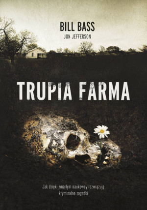 Trupia farma. Jak dzięki zmarłym naukowcy rozwiązują kryminalne zagadki