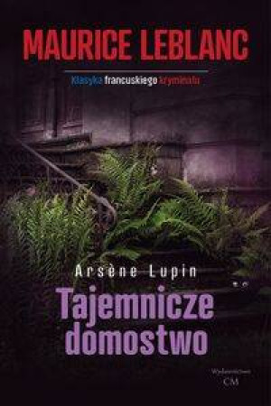 Tajemnicze domostwo. Arsene Lupin. Tom 15