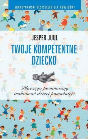 Twoje kompetentne dziecko. Dlaczego powinniśmy traktować dzieci poważniej?