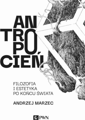 Antropocień. Filozofia i estetyka po końcu świata