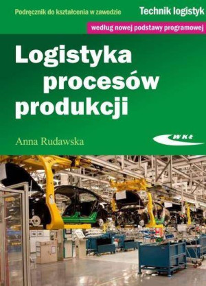 Logistyka procesów produkcji. Technik logistyk. Podręcznik