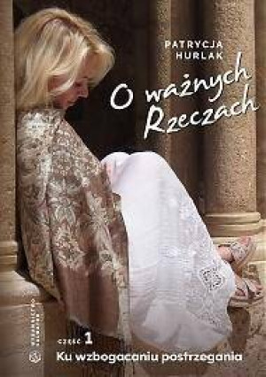 O Ważnych Rzeczach. Część 1. Ku Wzbogaceniu Postrzegania