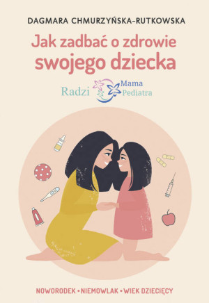 Jak zadbać o zdrowie swojego dziecka. Radzi Mama - Pediatra