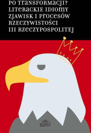 Po transformacji? Literackie idiomy zjawisk i procesów rzeczywistości III Rzeczypospolitej