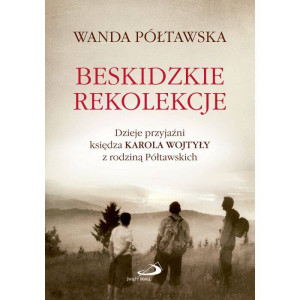 Beskidzkie rekolekcje. Dzieje przyjaźni księdza Karola Wojtyły z rodziną Półtawskich