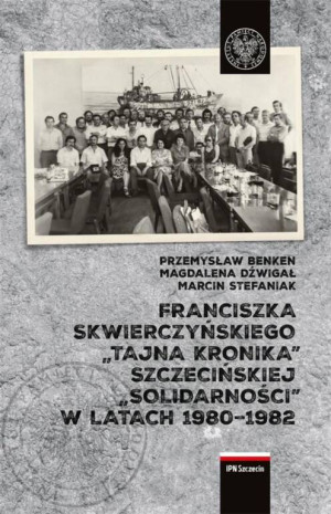 Franciszka Skwierczyńskiego „tajna kronika” szczecińskiej „Solidarności” w latach 1980–1982