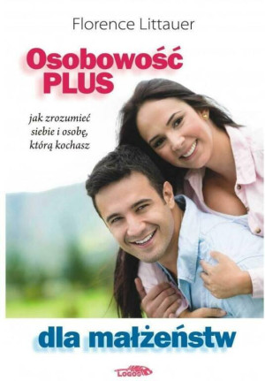 Jak zrozumieć siebie i osobę, którą kochasz. Osobowość plus dla małżeństw
