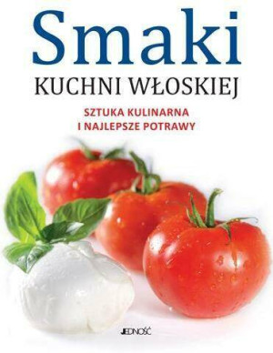 Smaki kuchni włoskiej. Sztuka kulinarna i najlepsze potrawy