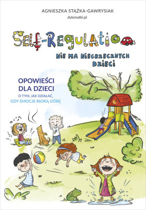 Self-Regulation. Nie ma niegrzecznych dzieci. Opowieści dla dzieci. O tym, jak działać, gdy emocje biorą górę