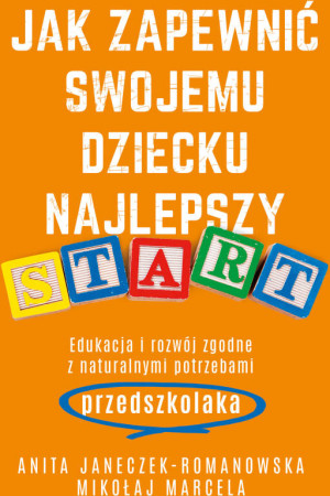 Jak zapewnić swojemu dziecku najlepszy start. Edukacja i rozwój zgodne z naturalnymi potrzebami przedszkolaka