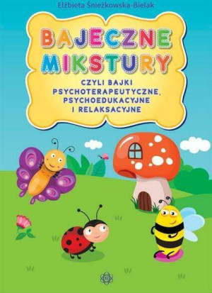 Bajeczne mikstury czyli bajki terapeutyczne, psychoedukacyjne i relaksacyjne
