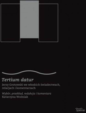 Tertium datur. Jerzy Grotowski we włoskich świadectwach, relacjach i komentarzach