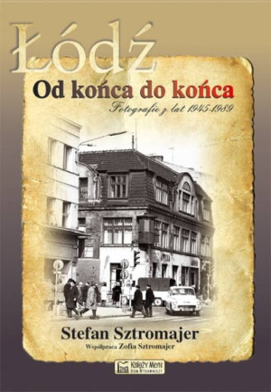 Łódź. Od końca do końca. Fotografie z lat 45-89