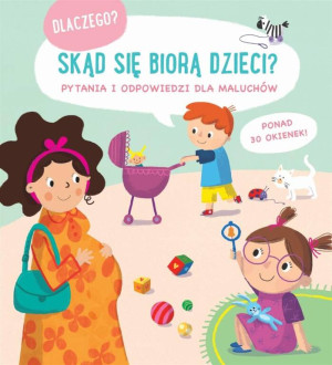 Skąd się biorą dzieci? Pytania i odpowiedzi dla maluchów