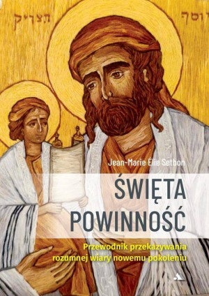 Święta Powinność. Przewodnik przekazywania rozumnej wiary nowemu pokoleniu