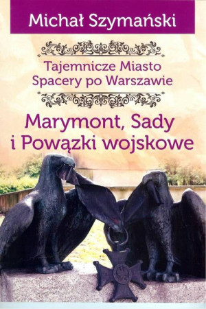 Marymont, Sady i Powązki wojskowe. Tajemnicze miasto. Spacery po Warszawie. Tom 7