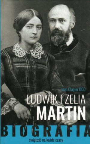 Ludwik i Zelia Martin. Biografia. Świętość na każde czasy