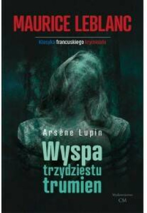Wyspa trzydziestu trumien. Arsene Lupin. Tom 9