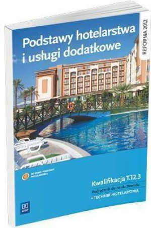 Podstawy hotelarstwa i usługi dodatkowe. Technik hotelarstwa. Kwalifikacja T.12.3