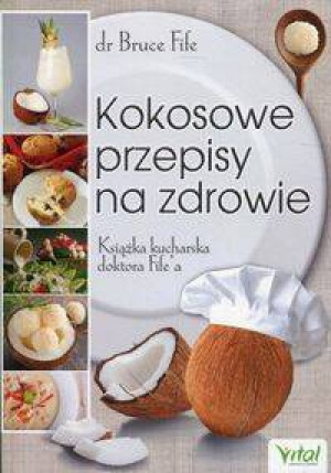 Kokosowe przepisy na zdrowie. Książka kucharska doktora Fife'a