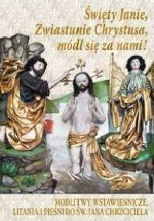 Święty Janie, Zwiastunie Chrystusa, módl się za nami!