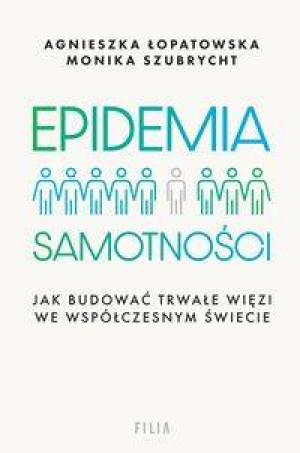 Epidemia samotności. Jak budować trwałe więzi we współczesnym świecie