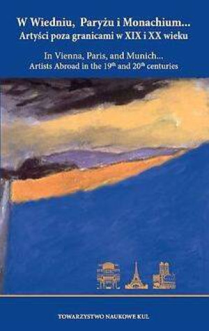 W Wiedniu, Paryżu i Monachium... Artyści poza granicami w XIX i XX wieku / In Vienna, Paris, and Munich... Artists Abroad in the 19th and 20th centuries