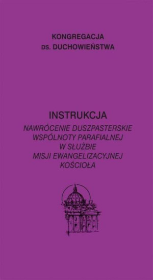 Instrukcja. Nawrócenie duszpasterskie wspólnoty parafialnej w służbie misji ewangelizacyjnej Kościoła