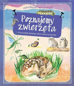 Poznajemy zwierzęta. Przewodnik młodego obserwatora przyrody