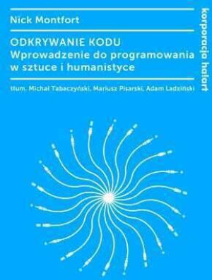 Odkrywanie kodu. Wprowadzenie do programowania w sztuce i humanistyce. Kultura cyfrowa