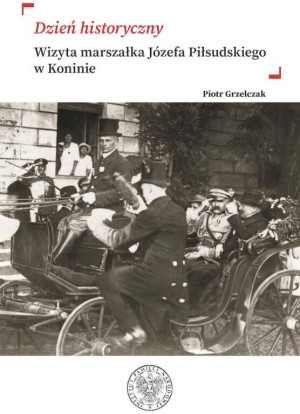 Dzień historyczny. Wizyta marszałka Józefa Piłsudskiego w Koninie