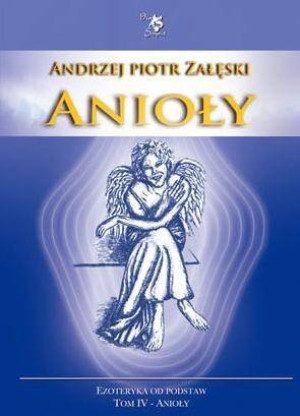 Anioły. Ezoteryka od podstaw. Tom 4