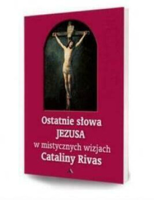 Ostatnie słowa Jezusa w mistycznych wizjach Cataliny Rivas