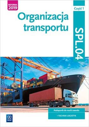 Organizacja transportu. Część 1. Kwalifikacja SPL.04. Podręcznik do nauki zawodu. Technik logistyk