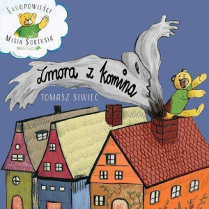 Zmora z komina. Ekoopowieści Misia Sortusia