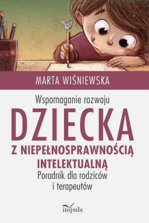 Wspomaganie rozwoju dziecka z niepełnosprawnością intelektualną. Poradnik dla rodziców i terapeutów