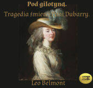 Pod gilotyną. Tragedia śmierci pani Dubarry CD. Audiobook