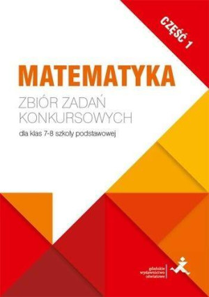 Matematyka. Zbiór zadań konkursowych dla klasy 7-8 szkoły podstawowej. Część 1