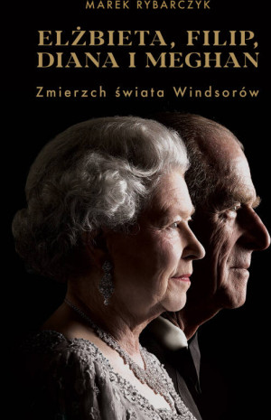 Elżbieta, Filip, Diana i Meghan. Zmierzch świata Windsorów