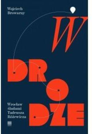 W drodze. Wrocław śladami Tadeusza Różewicza